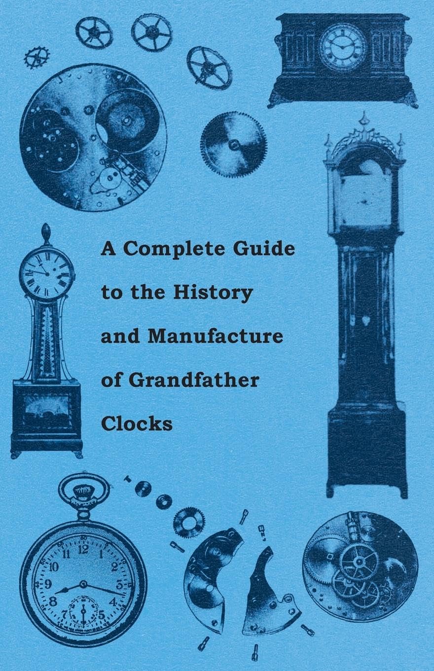 A Complete Guide to the History and Manufacture of Grandfather Clocks,Used