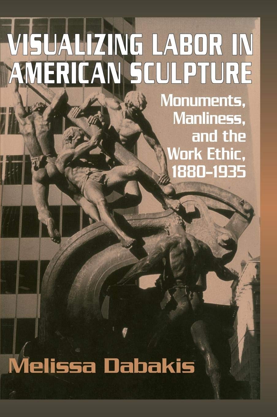 Visualizing Labor in American Sculpture: Monuments, Manliness, and the Work Ethic, 18801935 (Cambridge Studies in American Visu,Used