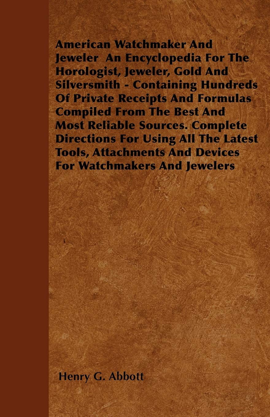 American Watchmaker And Jeweler An Encyclopedia For The Horologist, Jeweler, Gold And Silversmith  Containing Hundreds Of Priva,Used