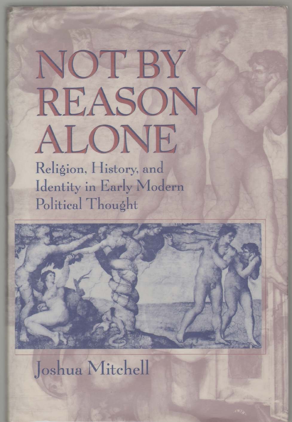 Not By Reason Alone: Religion, History, And Identity In Early Modern Political Thought,New