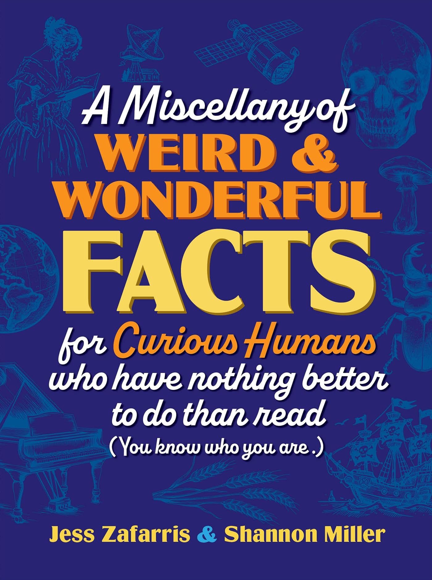 A Miscellany Of Weird And Wonderful Facts For Curious Humans Who Have Nothing Better To Do Than Read: (You Know Who You Are.)