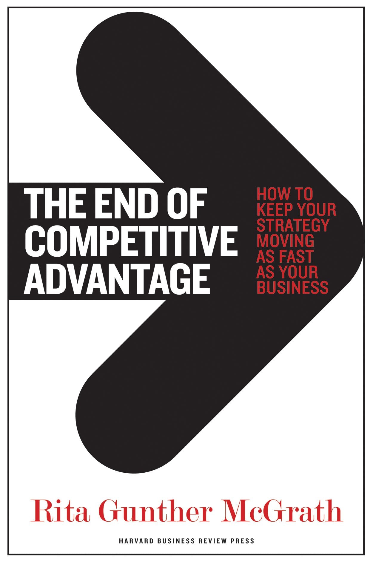 The End Of Competitive Advantage: How To Keep Your Strategy Moving As Fast As Your Business