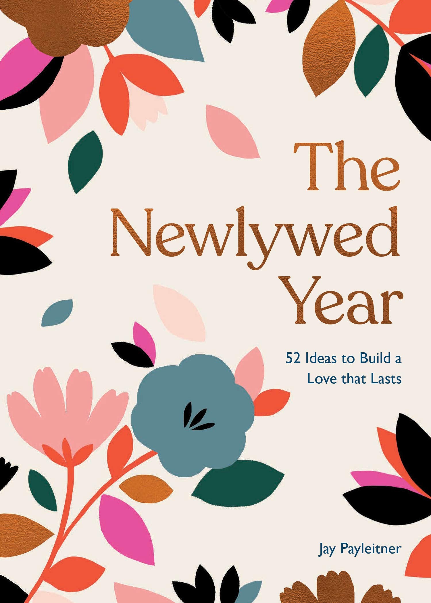 The Newlywed Year: 52 Ideas For Building A Love That Lasts
