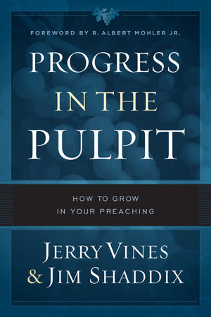 Progress In The Pulpit: How To Grow In Your Preaching,New