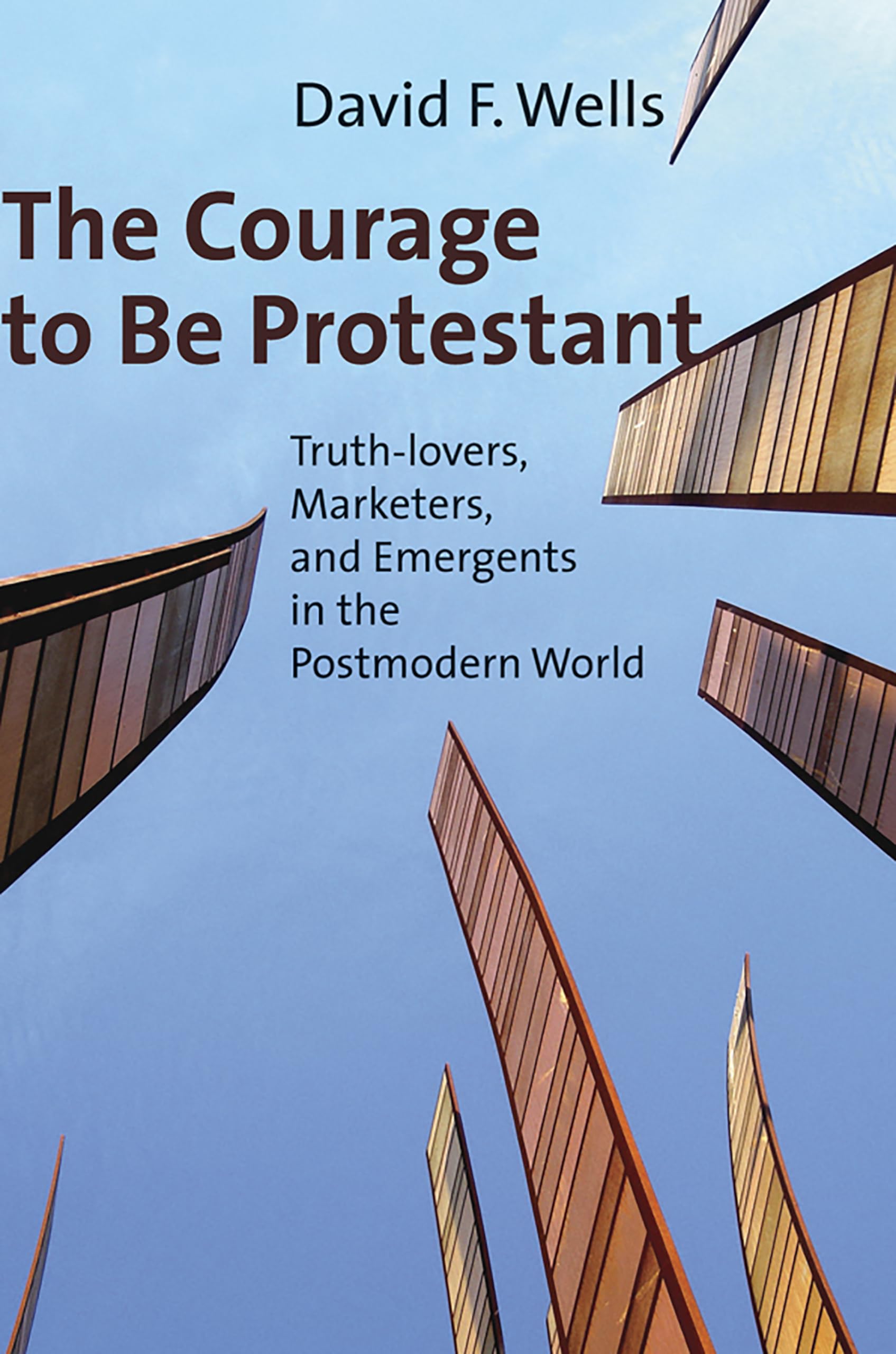The Courage To Be Protestant: Truthlovers, Marketers, And Emergents In The Postmodern World,New
