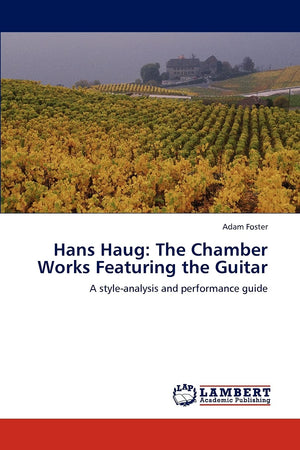 Hans Haug: The Chamber Works Featuring the Guitar: A styleanalysis and performance guide,Used