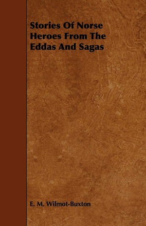 Stories of Norse Heroes from the Eddas and Sagas,New