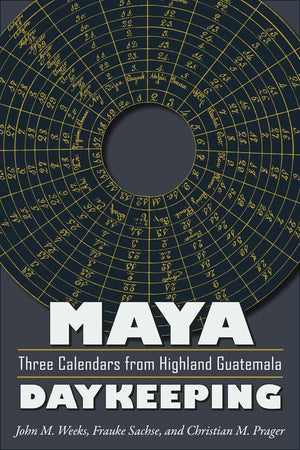 Maya Daykeeping: Three Calendars from Highland Guatemala (Mesoamerican Worlds),New