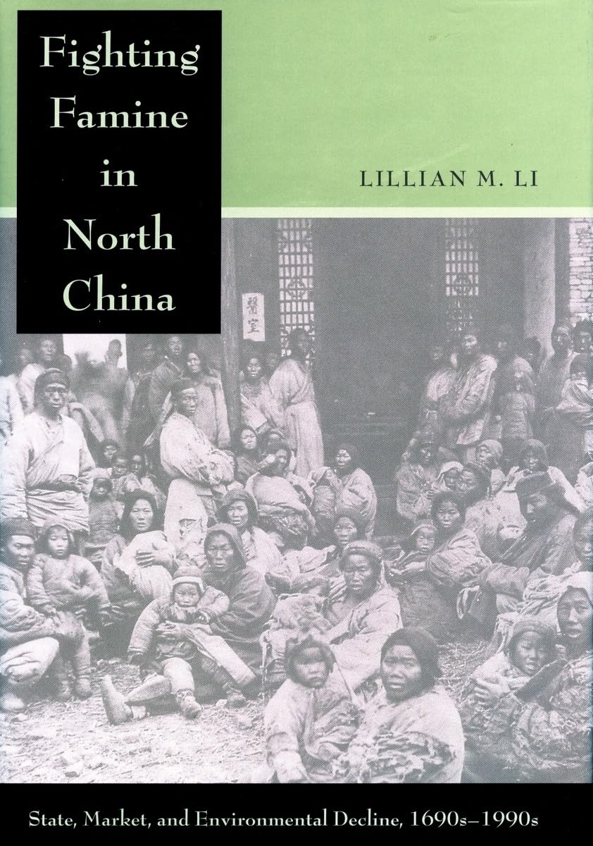 Fighting Famine In North China: State, Market, And Environmental Decline, 1690S1990S