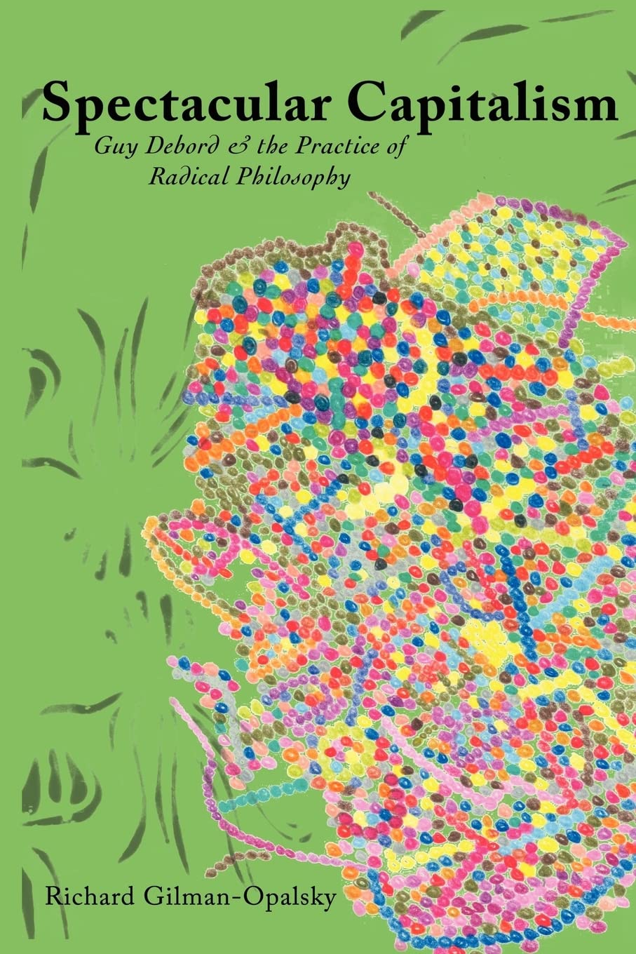 Spectacular Capitalism: Guy Debord and the Practice of Radical Philosophy,Used