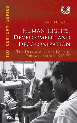 Human Rights, Development and Decolonization: The International Labour Organization, 194070 (International Labour Organization ,Used