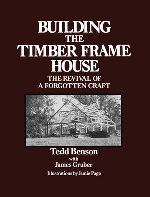 Building the Timber Frame House: The Revival of a Forgotten Art,Used