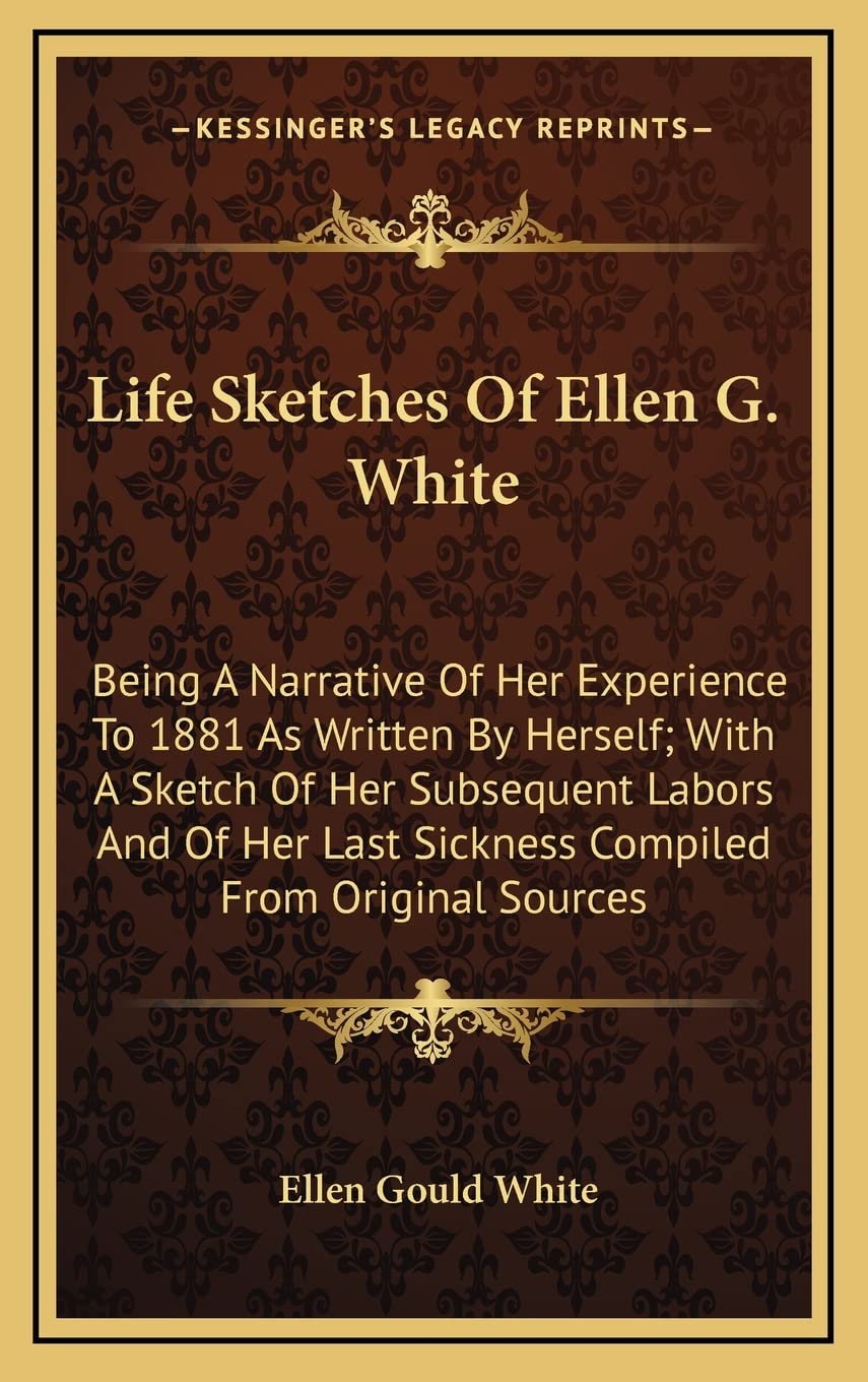 Life Sketches Of Ellen G. White: Being A Narrative Of Her Experience To 1881 As Written By Herself; With A Sketch Of Her Subsequ,New
