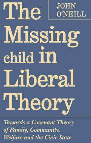 The Missing Child in Liberal Theory: Towards a Covenant Theory of Family, Community, Welfare and the Civic State (Heritage),Used