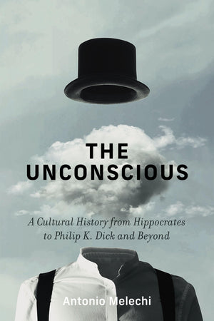 The Unconscious: A Cultural History From Hippocrates To Philip K. Dick And Beyond