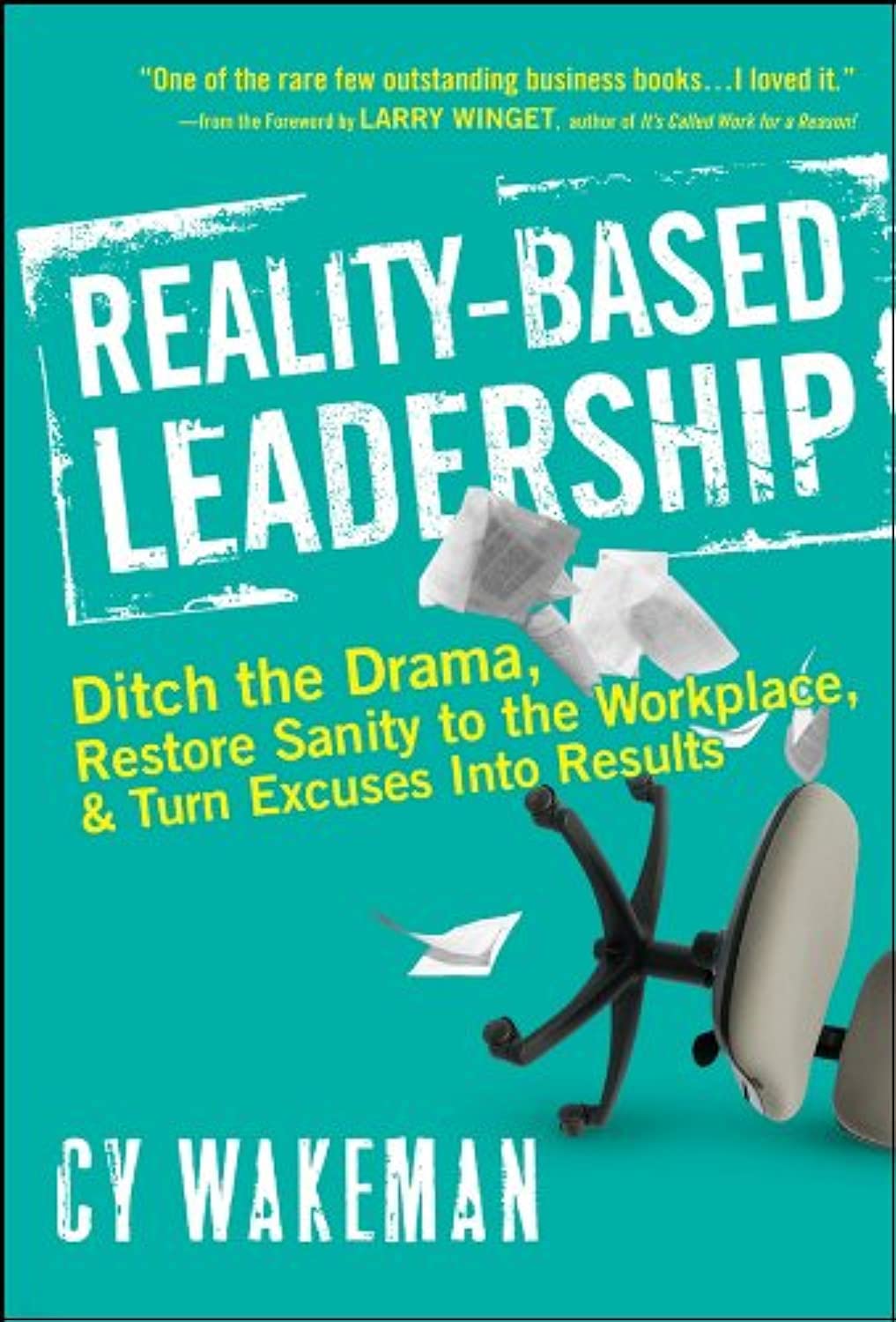 RealityBased Leadership: Ditch the Drama, Restore Sanity to the Workplace, and Turn Excuses into Results,New