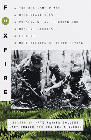 Foxfire 11: The Old Home Place, Wild Plant Uses, Preserving And Cooking Food, Hunting Stories, Fishing, More Affairs Of Plain Li