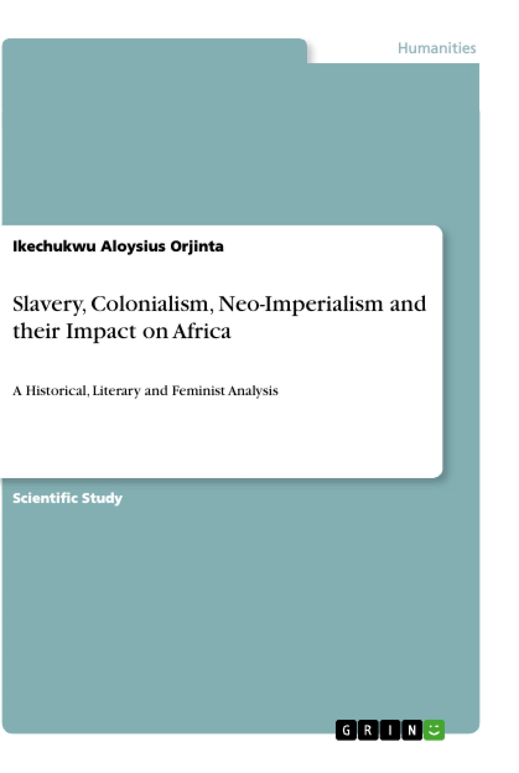 Slavery, Colonialism, NeoImperialism and their Impact on Africa: A Historical, Literary and Feminist Analysis,Used