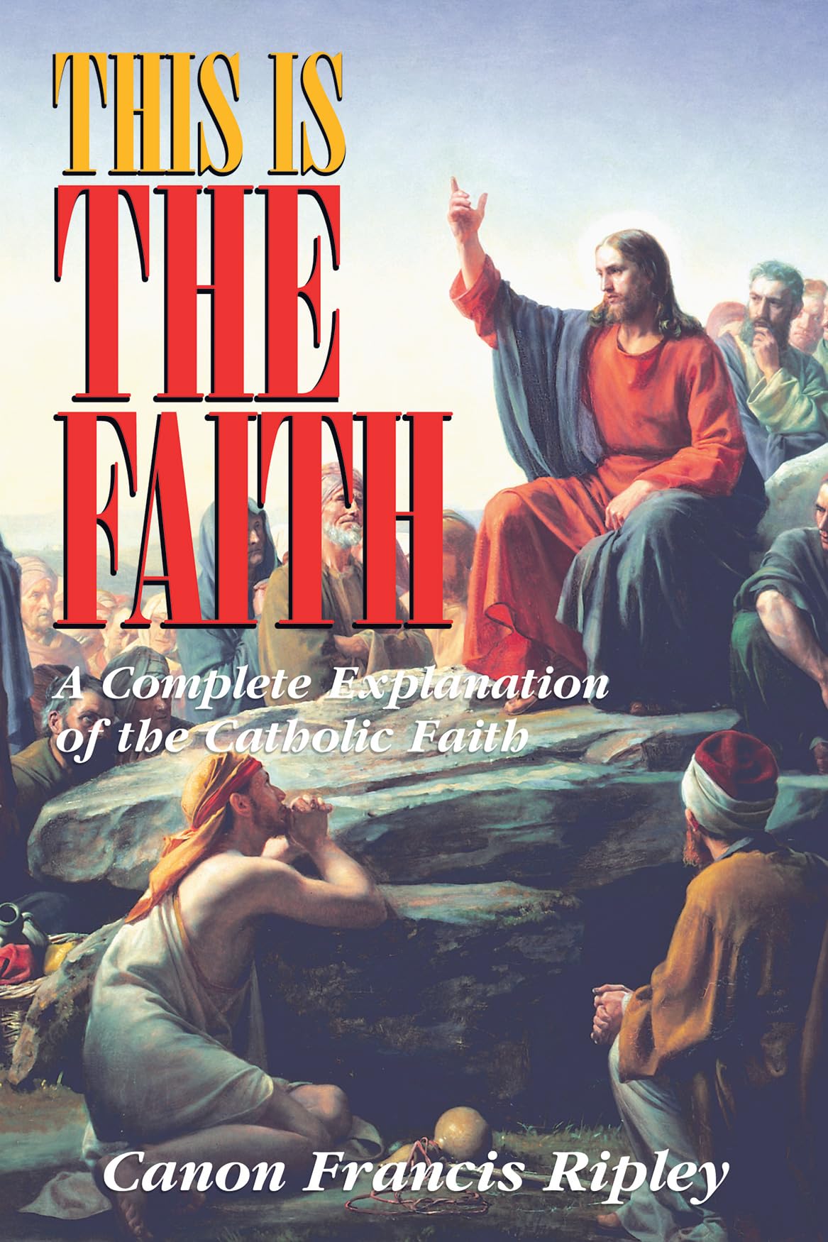 This Is the Faith: A Complete Explanation of the Catholic Faith,Used