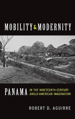 Mobility And Modernity: Panama In The Nineteenthcentury Angloamerican Imagination,Used