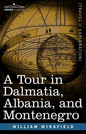 A Tour in Dalmatia, Albania, and Montenegro With an Historical Sketch of the Republic of Ragusa, from the Earliest Times Down to,Used