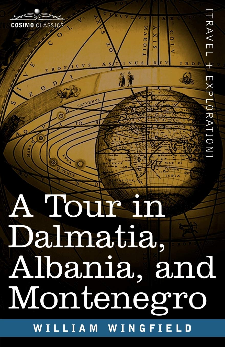 A Tour in Dalmatia, Albania, and Montenegro With an Historical Sketch of the Republic of Ragusa, from the Earliest Times Down to,Used