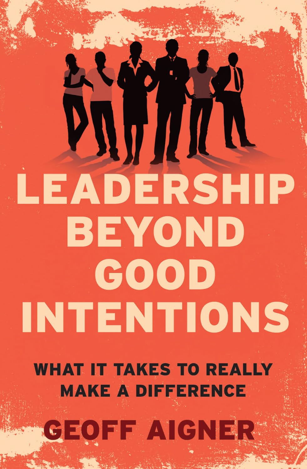 Leadership Beyond Good Intentions: What It Takes To Really Make A Difference,Used
