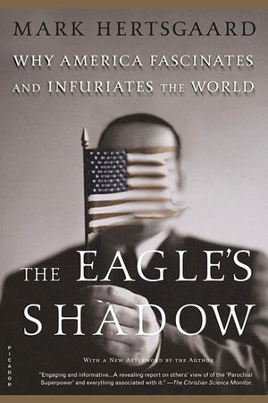 The Eagle'S Shadow: Why America Fascinates And Infuriates The World,Used