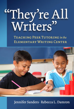 They'Re All Writers': Teaching Peer Tutoring In The Elementary Writing Center,Used