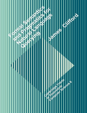 Formal Semantics and Pragmatics for Natural Language Querying (Cambridge Tracts in Theoretical Computer Science, Series Number 8,Used