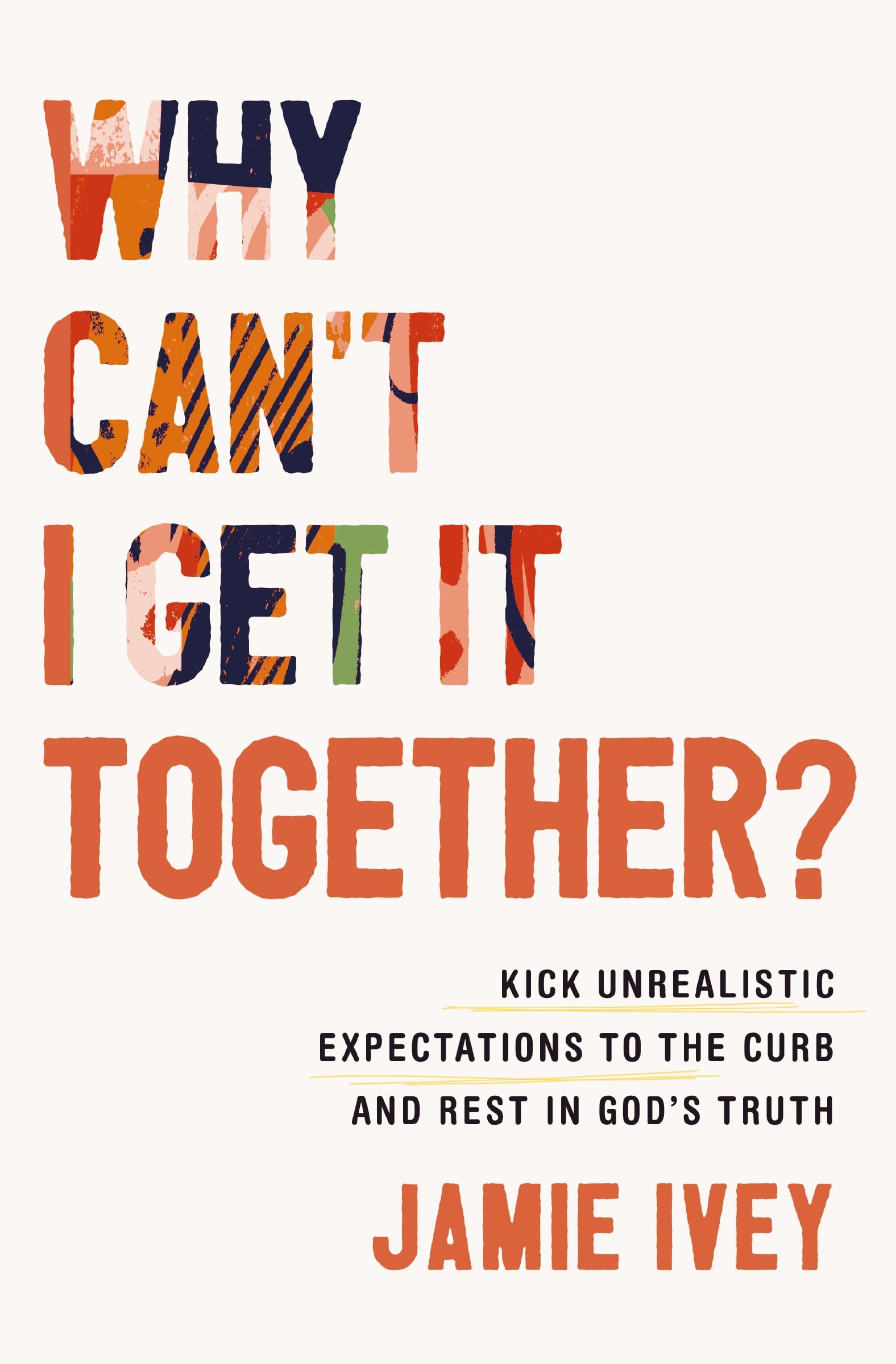 Why Can'T I Get It Together?: Kick Unrealistic Expectations To The Curb And Rest In God'S Truth,Used