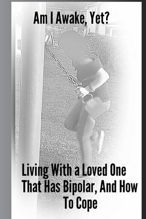 Am I Awake, Yet?: Living With a Loved One That Has Bipolar, And How To Cope,Used