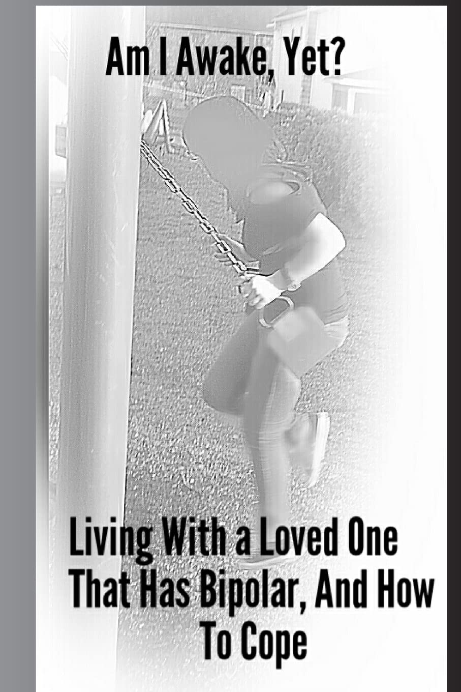 Am I Awake, Yet?: Living With a Loved One That Has Bipolar, And How To Cope,Used