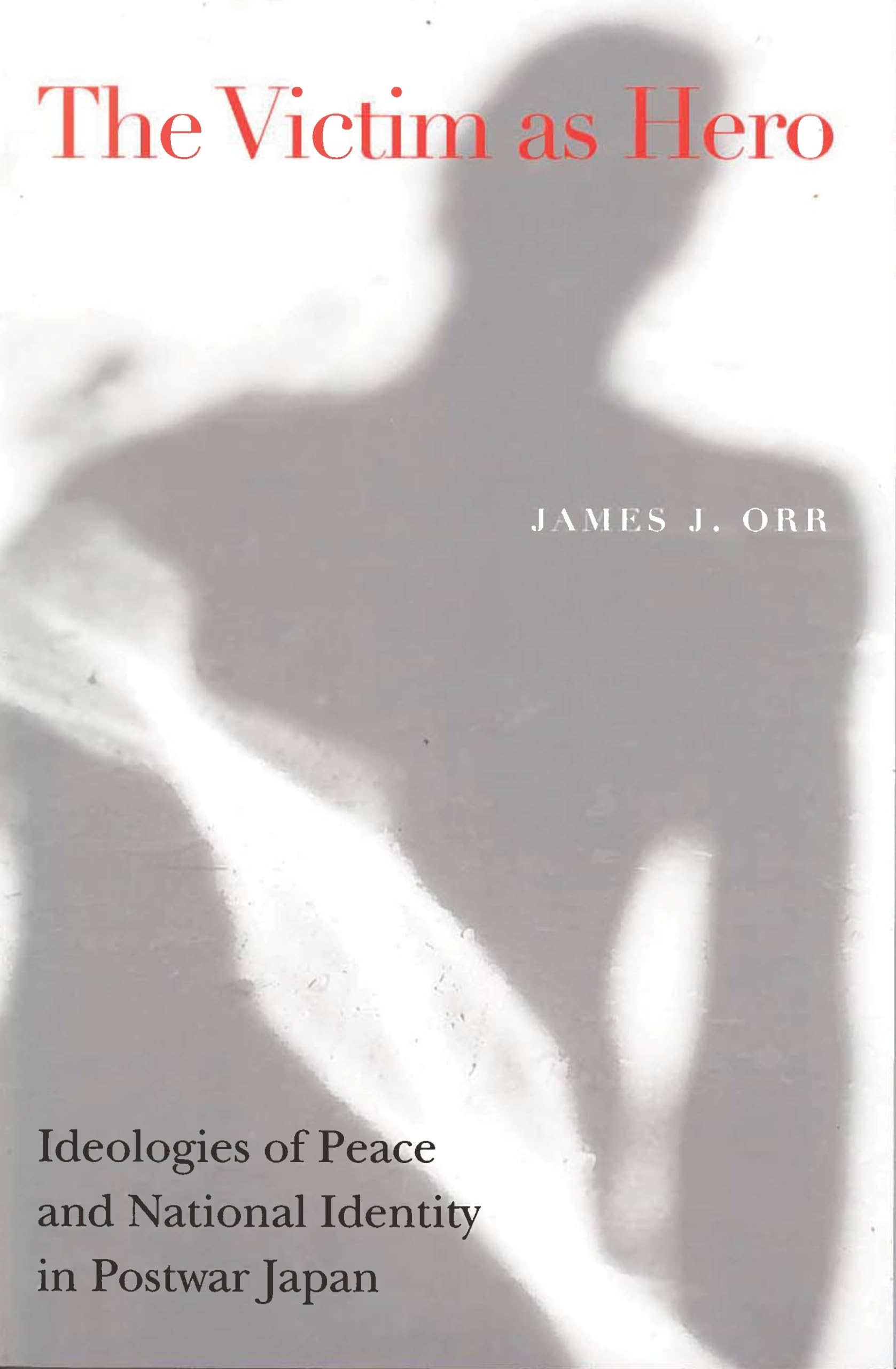 The Victim as Hero: Ideologies of Peace and National Identity in Postwar Japan,Used