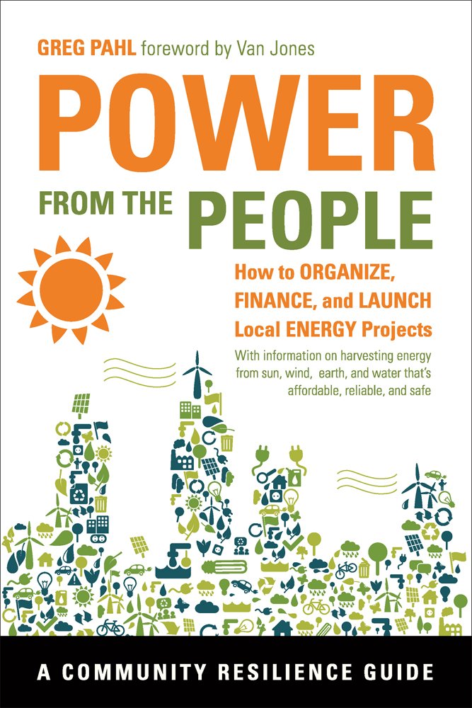 Power from the People: How to Organize, Finance, and Launch Local Energy Projects (Community Resilience Guides),Used