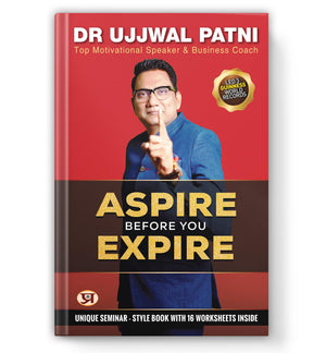 Aspire Before You Expire: Ujjwal Patnis Motivational Blueprint For Success, Goal Setting, Time Management & Life Transformation | Best Book By IndiaS Top Business Coach & Speaker