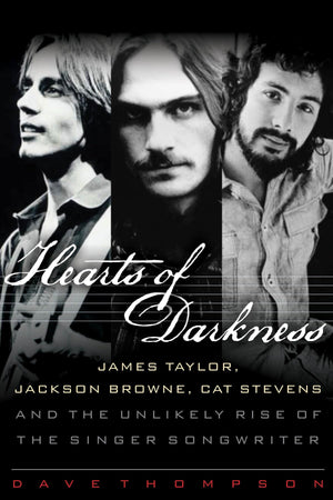 Hearts of Darkness: James Taylor, Jackson Browne, Cat Stevens and the Unlikely Rise of the SingerSongwriter,Used