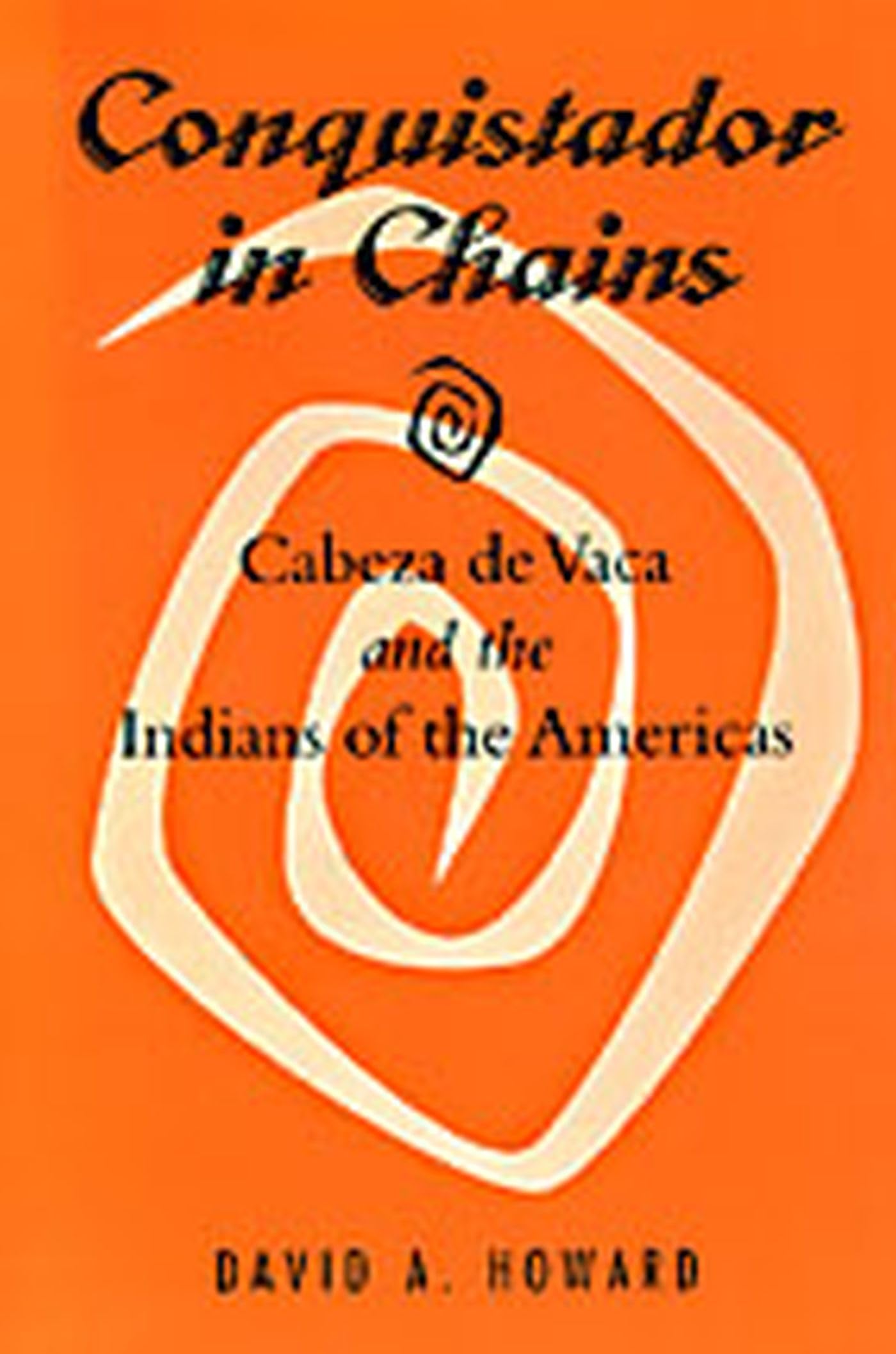 Conquistador in Chains: Cabeza de Vaca and the Indians of the Americas,Used