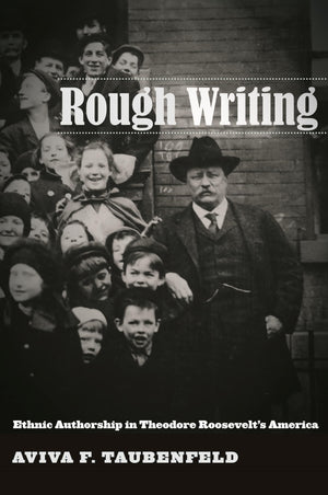 Rough Writing: Ethnic Authorship In Theodore Roosevelts America (Nation Of Nations, 6),New