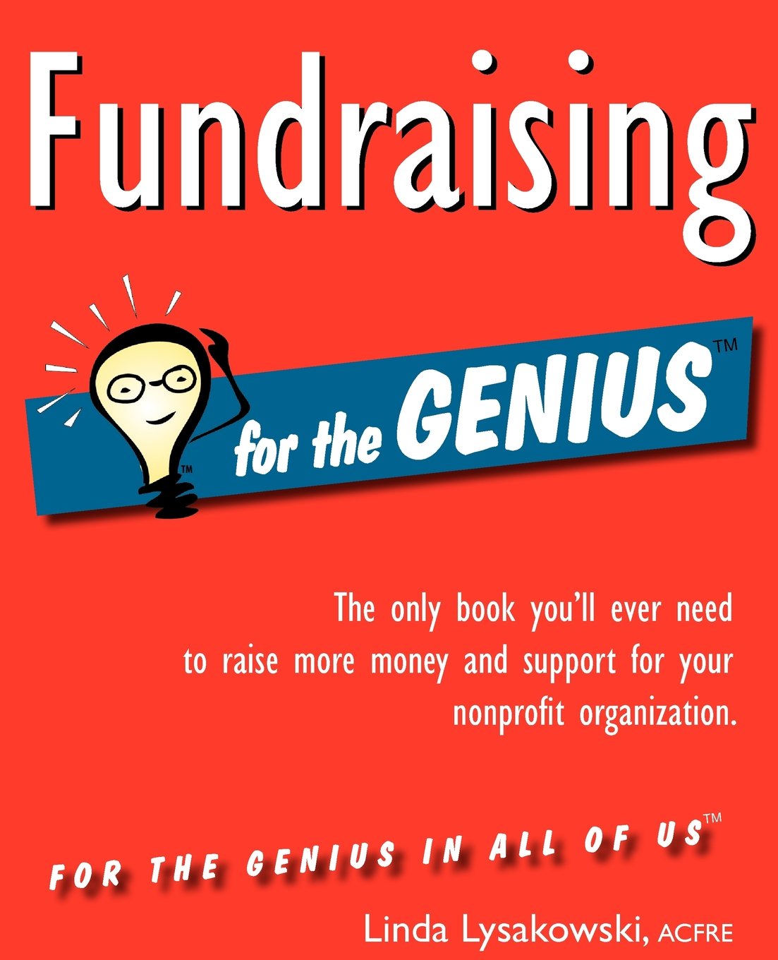 Fundraising for the Genius: The Only Book You LL Ever Need to Raise More Money and Support for Your Nonprofit Organization,Used