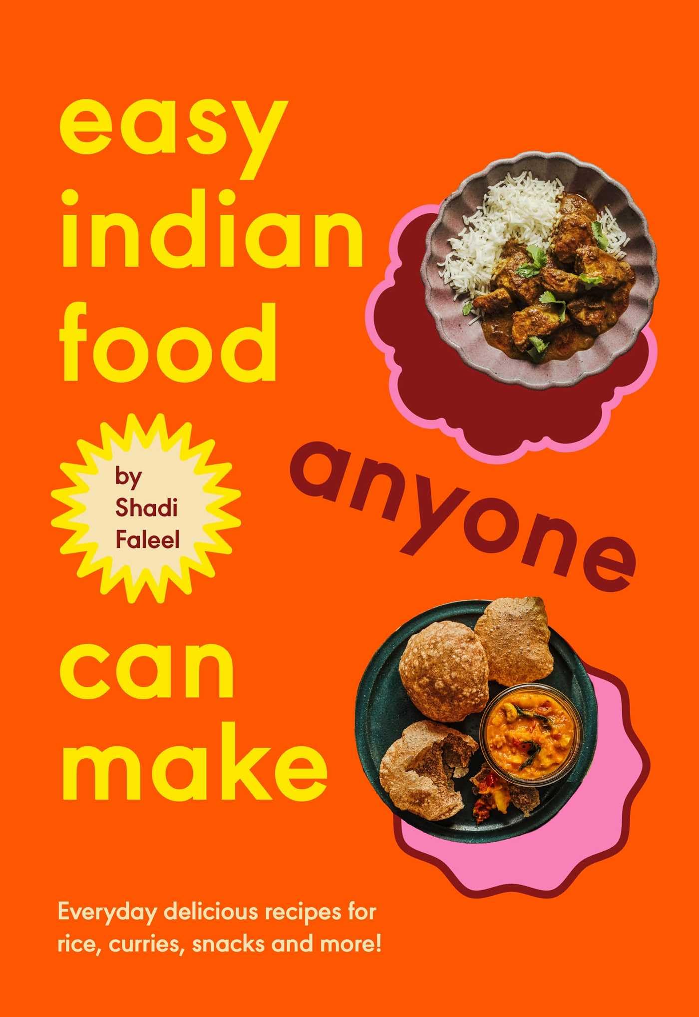 Easy Indian Food Anyone Can Make: Delicious Everyday Recipes For Rice, Curries, Snacks And More!