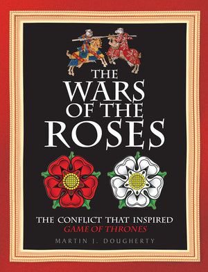 The Wars Of The Roses: The Struggle That Inspired George R R MartinS A Game Of Thrones