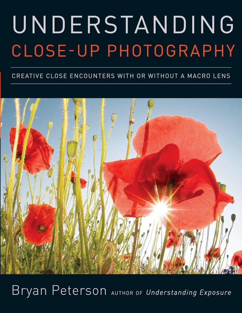Understanding CloseUp Photography: Creative Close Encounters with Or Without a Macro Lens,Used