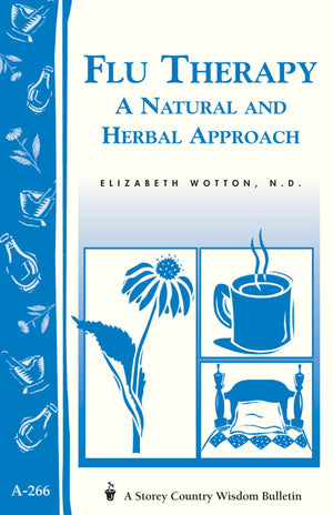 Flu Therapy: A Natural And Herbal Approach: (A Storey Country Wisdom Bulletin A266)