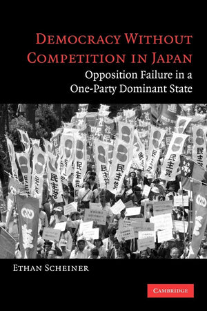 Democracy Without Competition In Japan: Opposition Failure In A Oneparty Dominant State