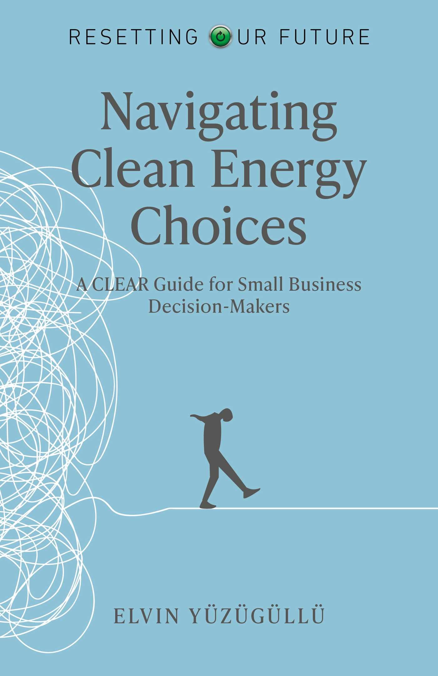 Resetting Our Future  Navigating Clean Energy Choices: A Clear Guide For Small Business DecisionMakers
