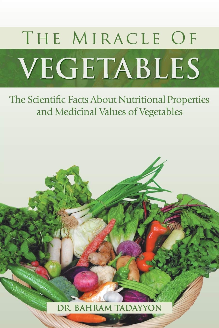 The Miracle Of Vegetables: The Scientific Facts About Nutritional Properties And Medicinal Values Of Vegetables,Used