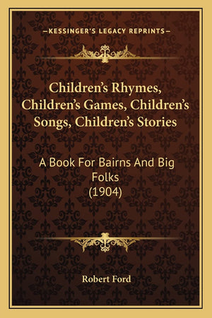 Children's Rhymes, Children's Games, Children's Songs, Children's Stories: A Book For Bairns And Big Folks (1904),Used