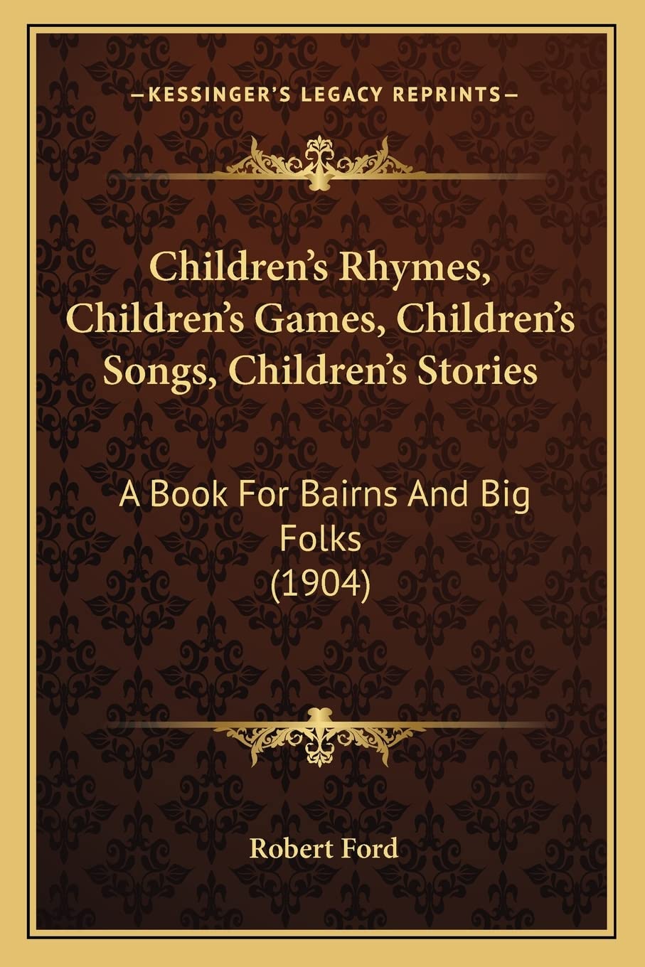 Children's Rhymes, Children's Games, Children's Songs, Children's Stories: A Book For Bairns And Big Folks (1904),Used