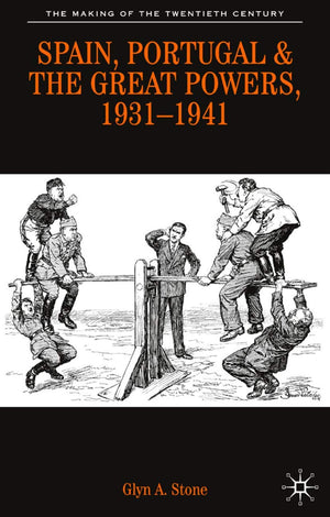 Spain, Portugal and the Great Powers, 19311941 (The Making of the Twentieth Century, 17)